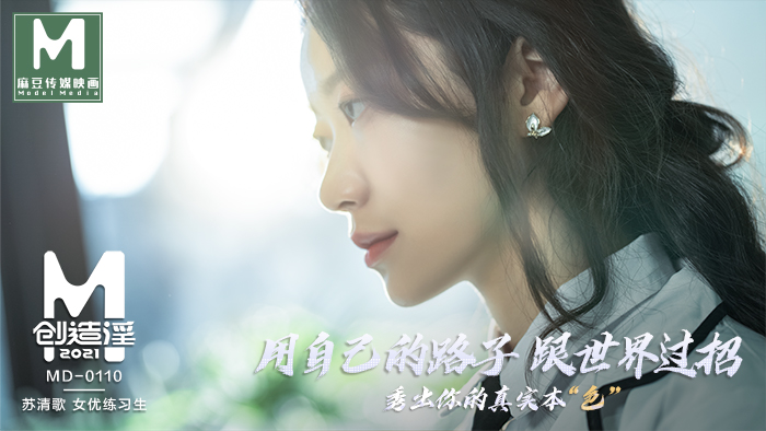 MD01101 麻豆創造「淫」2021女優練習生AV出道考驗！官网苏清歌